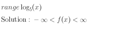 The range of log_{5}(x) is -infinity <f(x)<infinity
